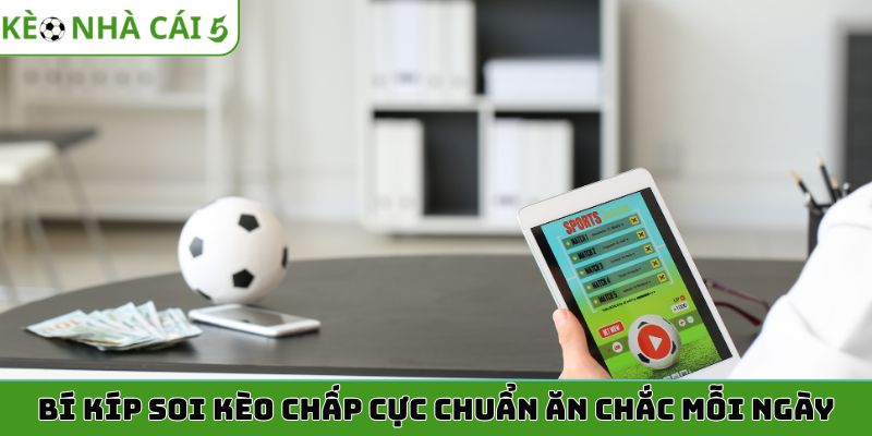 Bí kíp soi kèo chấp cực chuẩn ăn chắc mỗi ngày
