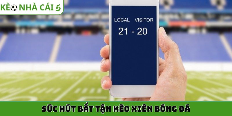 Sức hút bất tận kèo xiên bóng đá